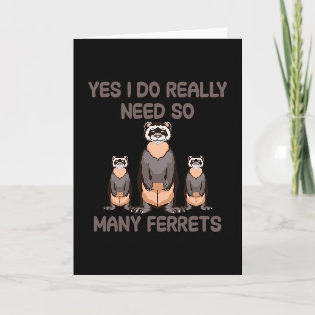 Yes I do really need so many ferrets Card (Front)