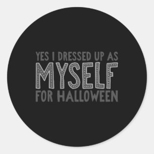 Yes I Dressed Up As Myself For Halloween Costume Classic Round Sticker