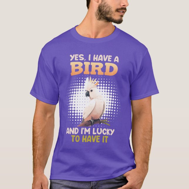 Yes I have a Bird Cockatoo Bird Owners funny T-Shirt (Front)