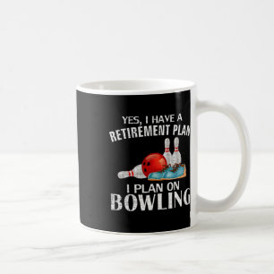 Yes I Have A Retirement Plan Bowling Funny Bowler Coffee Mug