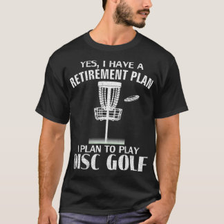 Yes I Have A Retirement Plan Disc Golf Funny Frisb T-Shirt