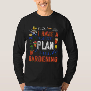 Yes I Have A Retirement Plan Gardening Garden Farm T-Shirt