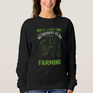 Yes I Have A Retirement Plan I Plan On Farming Sweatshirt