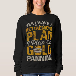 Yes I Have A Retirement Plan I Plan On Gold Pannin Sweatshirt