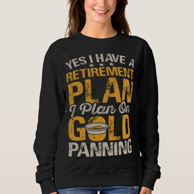 Yes I Have A Retirement Plan I Plan On Gold Pannin Sweatshirt (Front)