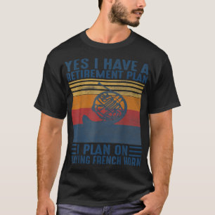 Yes I Have A Retirement Plan I Plan On Playing Fre T-Shirt