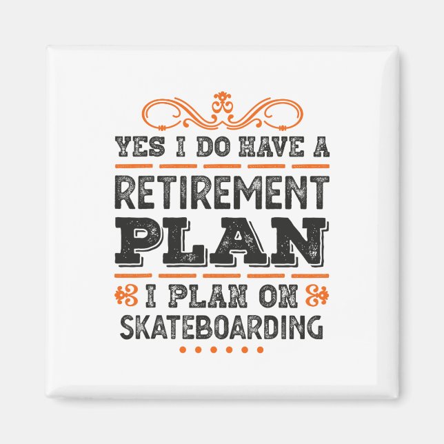 Yes I Have A Retirement Plan - I Plan On Skateboar Magnet (Front)