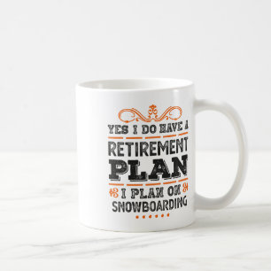Yes I Have A Retirement Plan - I Plan On Snowboard Coffee Mug