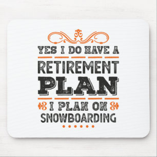 Yes I Have A Retirement Plan - I Plan On Snowboard Mouse Pad