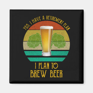 Yes I Have A Retirement Plan. I Plan To Brew Beer Magnet