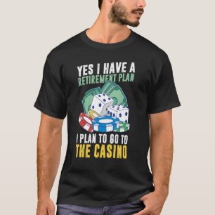Yes I Have A Retirement Plan I Plan To Go To The C T-Shirt