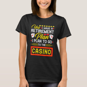 Yes I Have A Retirement Plan I Plan To Go To The C T-Shirt