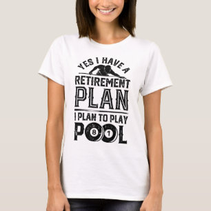 Yes I Have A Retirement Plan I Plan To Play Pool B T-Shirt