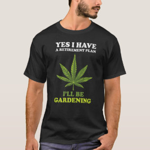 Yes I have a retirement plan I'll be gardening quo T-Shirt