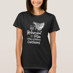 Yes I Have A Retirement Plan Raising Chickens T-Shirt