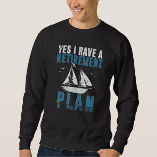 Yes I Have A Retirement Plan Sailboat Retired Sail Sweatshirt