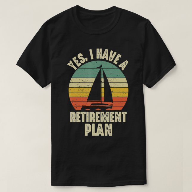 Yes I Have A Retirement Plan Sailing Sailboat Funn T-Shirt (Design Front)