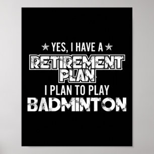 Yes I Have A Retirement Plan To Play Badminton - S Poster