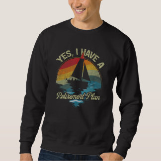 Yes I Have A Retirement Plant Sailing Boating Ship Sweatshirt