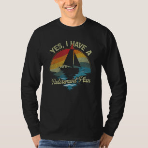 Yes I Have A Retirement Plant Sailing Boating Ship T-Shirt