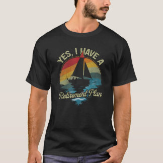 Yes I Have A Retirement Plant Sailing Boating Ship T-Shirt