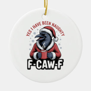 Yes I Have Been Naughty F-Caw-F Funny Christmas Ceramic Ornament