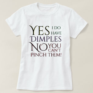 Yes I have Dimples No You Can't Pinch Them! T-Shirt