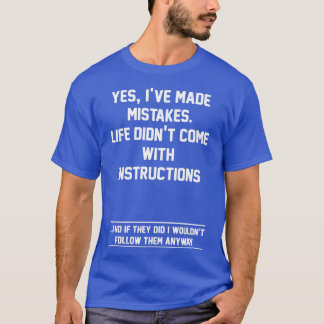 Yes I Have Made Mistakes Life Didnx27t Come With I T-Shirt