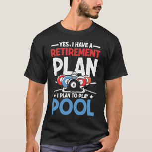Yes I Have Retirement Plan I Plan To Play Pool T-Shirt