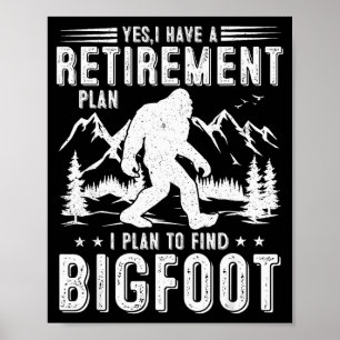 Yes I Have Retirement Plant I Plant To Find Bigfoo Poster