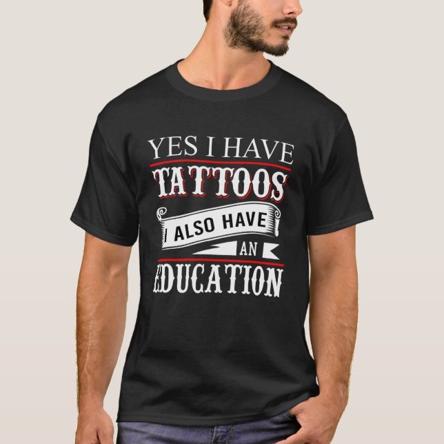 Yes I Have Tattoos Education  Tattoo T-Shirt (Front)