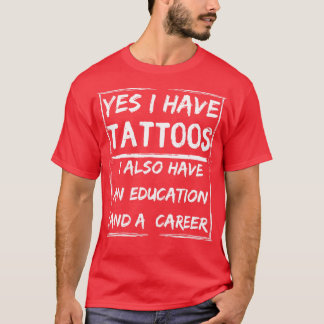 yes i have tattoos i also have an education and a T-Shirt