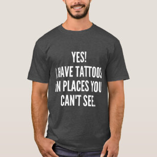 Yes I Have Tattoos In Places You Cant See Funny Sa T-Shirt