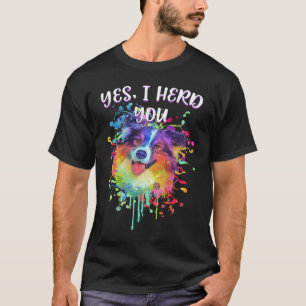 Yes I Herd You Australian Shepherd Humor Aussie T-Shirt