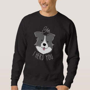 Yes I Herd You Sweatshirt