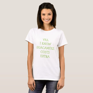 Yes, I know guacamole costs extra T-Shirt