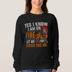 Yes I know I Am On Fire Let Me Finish This Weld We Sweatshirt