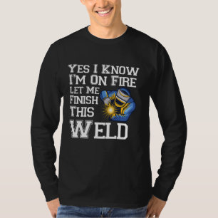 Yes I Know I Am On Fire Welder Funny Welding Sayin T-Shirt