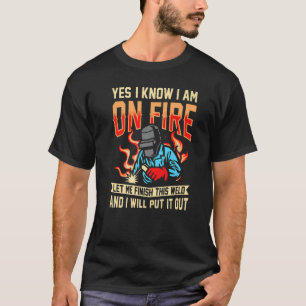yes I know I am on fire welding Flame Metalsmith F T-Shirt