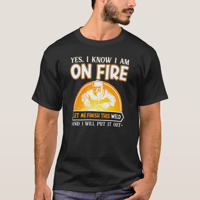 yes I know I am on fire welding Flame Metalsmith F T-Shirt (Front)