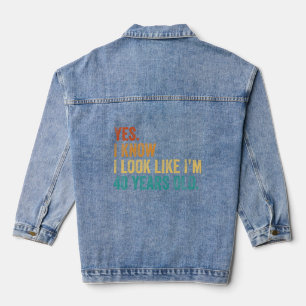 Yes I Know I Look Like I'm 40 Years Old Denim Jacket