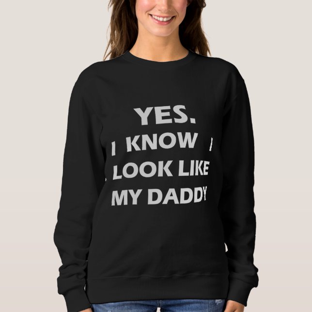 Yes I know I Look Like my Daddy Funny Kids Father' Sweatshirt (Front)