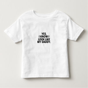 YES, I KNOW I LOOK LIKE MY DADDY TODDLER T-Shirt