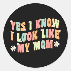 Yes I Know I Look Like My Mom Funny Daughter  Classic Round Sticker