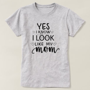 Yes I Know I Look Like My Mum funny daughter T-Shirt