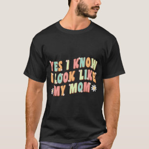 Yes I Know I Look Like My Mum Funny Daughter T-Shirt