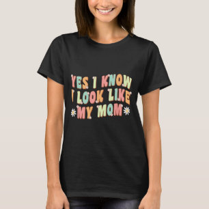 Yes I Know I Look Like My Mum Funny Daughter T-Shirt