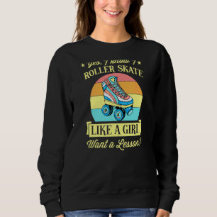 Yes I Know I Roller Skate Like A Girl Want A Lesso Sweatshirt