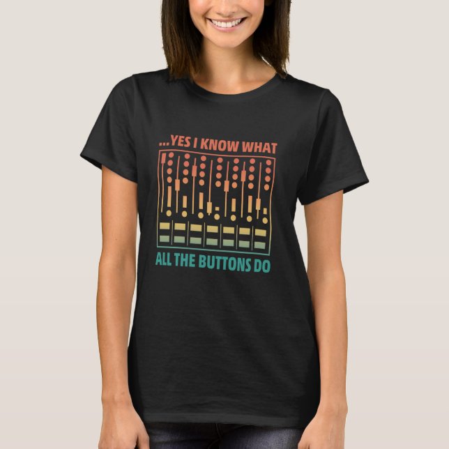 Yes I Know What All the Buttons Do - Audio Enginee T-Shirt (Front)