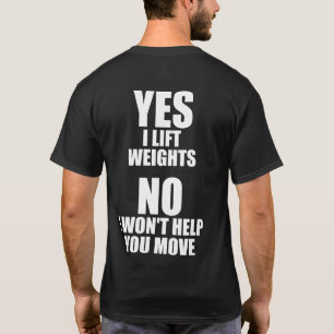 Yes I Lift Weights - No I Won't Help You Move T-Shirt